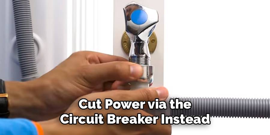 Cut Power via the
Circuit Breaker Instead