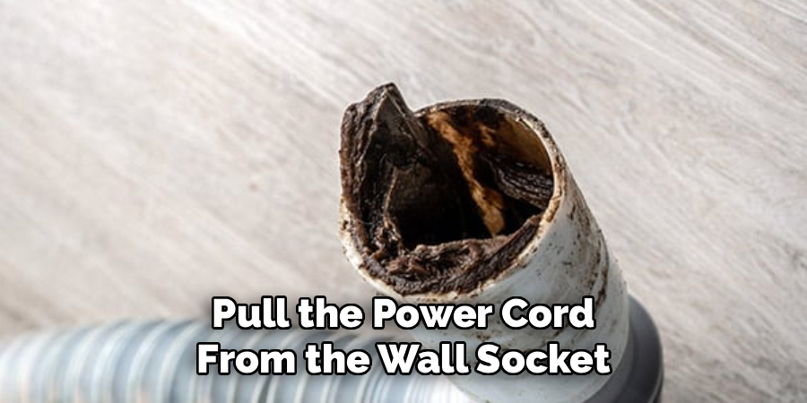 Pull the Power Cord
From the Wall Socket