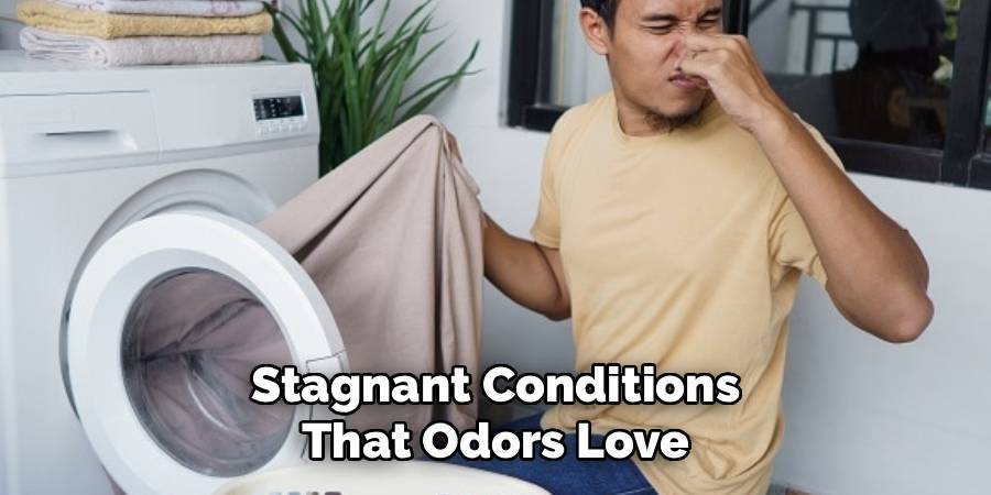 Stagnant Conditions
That Odors Love