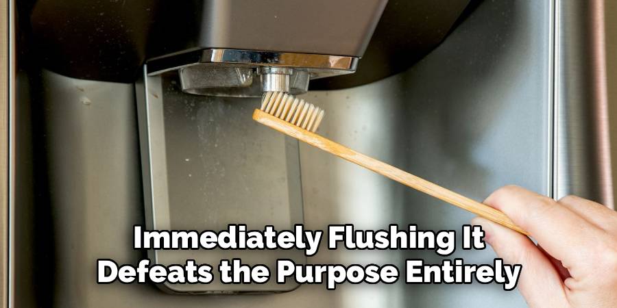 Immediately Flushing It
Defeats the Purpose Entirely