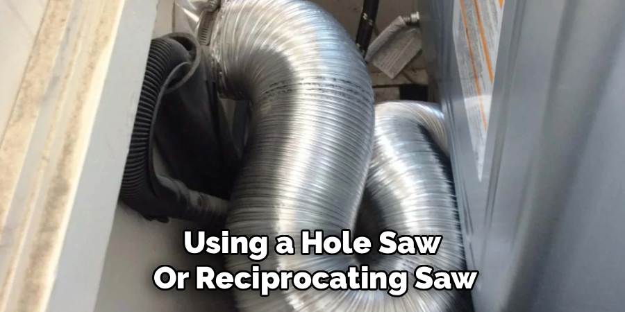 Using a Hole Saw 
Or Reciprocating Saw