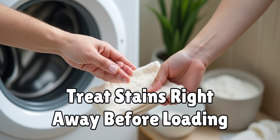 Treat Stains Right Away Before Loading